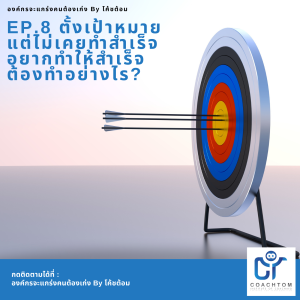 องค์กรจะแกร่งคนต้องเก่ง By โค้ชต้อม EP.8 ตั้งเป้าหมายแต่ไม่เคยทำสำเร็จ อยากทำให้สำเร็จต้องทำอย่างไร?