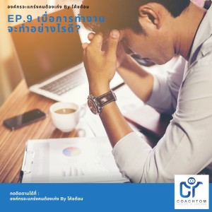 องค์กรจะแกร่งคนต้องเก่ง By โค้ชต้อม EP.9 เบื่อการทำงาน จะทำอย่างไรดี?