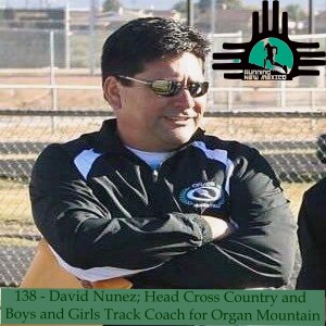 Episode 138 - David Nunez; Head Cross Country and Boys and Girls Track Coach at Organ Mountain Highuntain