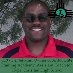 Episode118 - Del Jenkins; Owner of Ardor Elite Training Academy, Assistant Coach for Hope Christian High School