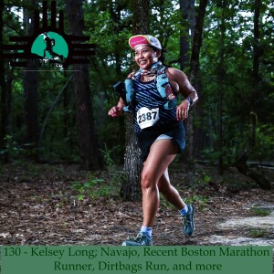 Episode 130 - Kelsey Long; Navajo, Recent Boston Marathon Runner, Dirtbags Run, and more