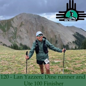 Episode 120 - Lan Yazzen; Dine Runner and Ute 100 Finisher
