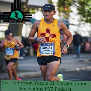 Episode 137 - Patterson Yazzie III; Navajo Runner, Host of the PY3 Podcast