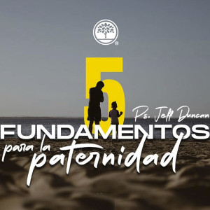 5 fundamentos para la paternidad - Ps. Jeff Duncan