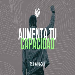 Aumenta tu capacidad - Ps. Don Duncan