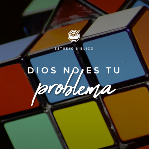 Estudio Bíblico: Dios no es tu problema / 14 de Julio