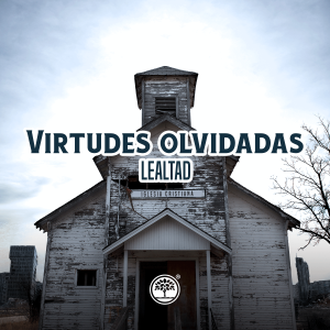 Virtudes Olvidadas Parte 3: LEALTAD