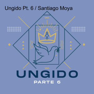 Ungido Pt. 6 / Santiago Moya