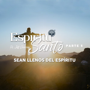 Espíritu Santo Pt. 5 ”Sean llenos del Espíritu” - Ps. Jeff Duncan