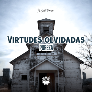 Virtudes Olvidadas Parte 2: PUREZA