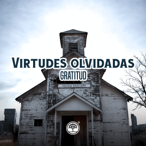 Virtudes Olvidadas Parte 5: GRATITUD