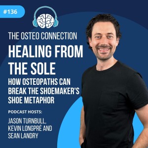 Episode #136: Healing from the Sole – How Osteopaths Can Break the Shoemaker’s Shoe Metaphor
