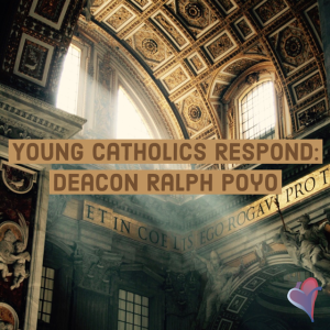 Young Catholics Respond: Deacon Ralph Poyo