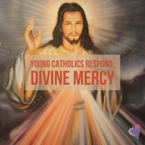 Young Catholics Respond: Divine Mercy Sunday
