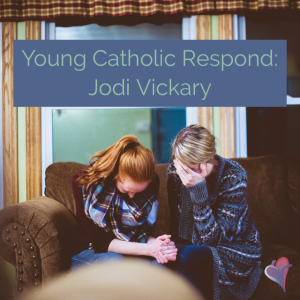 Young Catholics Respond: Jodi Vickary