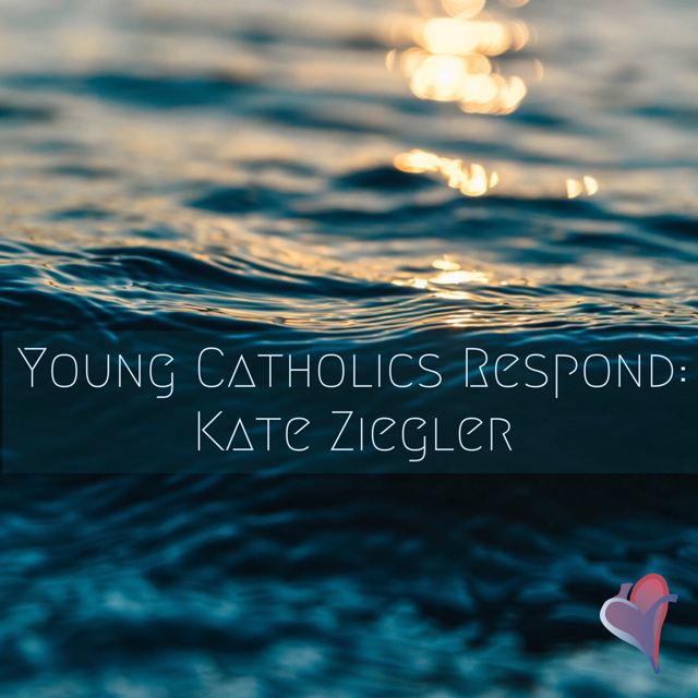 Young Catholics Respond: Kate Ziegler