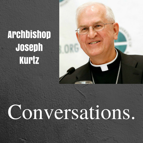 Conversations with Archbishop Joseph Kurtz - March Edition 