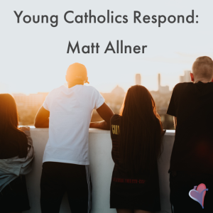 Young Catholics Respond: Matt Allner