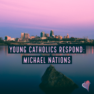 Young Catholics Respond: Michael Nations
