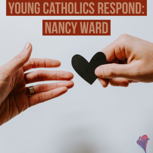 Young Catholics Respond: Nancy Ward