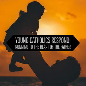 Young Catholics Respond: Running to the Heart of the Father