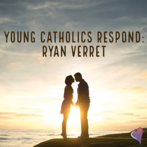 Young Catholics Respond: Ryan Verret
