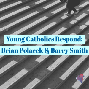 Young Catholics Respond: Brian Polacek & Barry Smith 