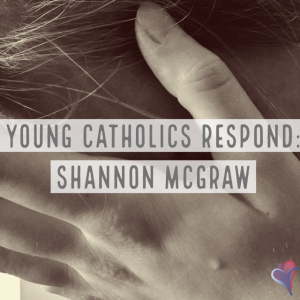 Young Catholics Respond: Shannon McGraw