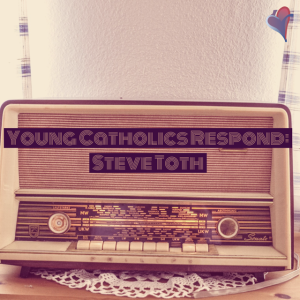 Young Catholics Respond: Steve Toth