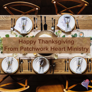 Happy Thanksgiving from Patchwork Heart Ministry