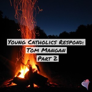 Young Catholics Respond: Tom Mangan (Part 2)