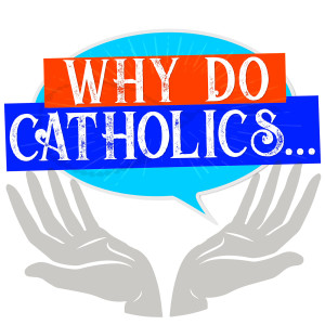The Mass Part 6: Why Do Catholics...