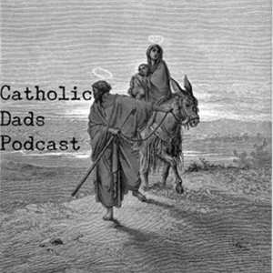 Catholic Dads Podcast - The Struggle Is Real