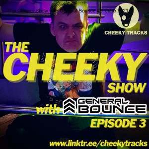 The Cheeky Show with General Bounce #3: June 2021