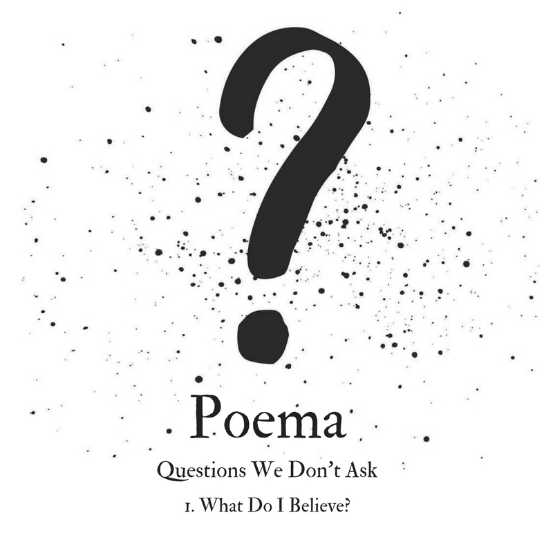 Poema S2 01 | Questions We Don’t Ask 1 - What Do I Believe?
