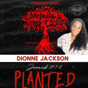 Planted | Dionne The Radical Midwife  | Wednesday 1.12.22 | Join Us 6AM Monday-Friday