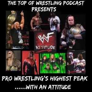 Episode 5 - Pro Wrestling's Highest Peak...With An Attitude