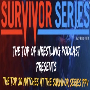 Episode 12 - The Top 20 Matches at the Survivor Series PPV