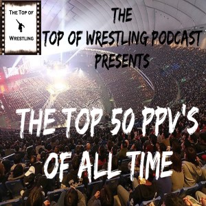 Episode 9 - The Top 50 PPVs of All Time