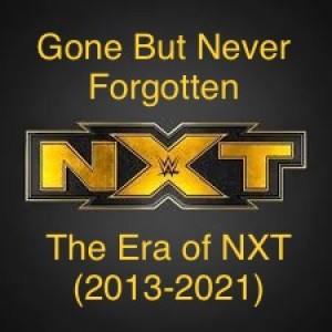 Episode 9 - Gone But Never Forgotten - The Era of NXT