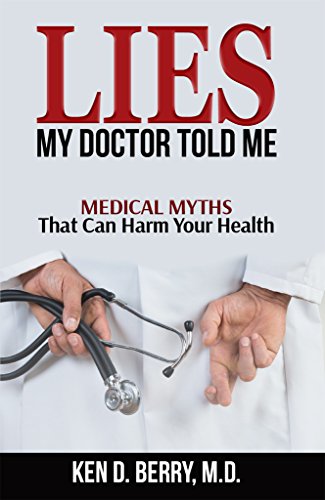What if everything we’ve been told about medicine was a lie? Author Dr. Ken D. Berry - Lies My Doctor Told Me
