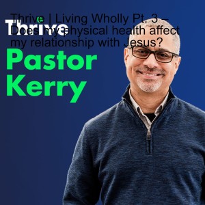 Thrive | Living Wholly Pt. 3 – Does my physical health affect my relationship with Jesus?