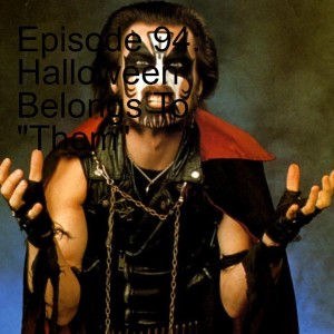 Episode 94:  Halloween Belongs To ”Them”