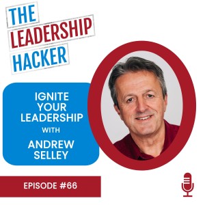 Ignite Your Leadership with Andrew Selley