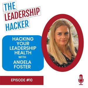 Hacking Your Leadership Health with Angela Foster