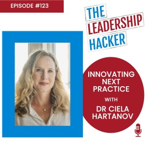 Innovating Next Practice with Dr Ciela Hartanov