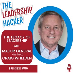 The Legacy of Leadership with Major General Craig Whelden