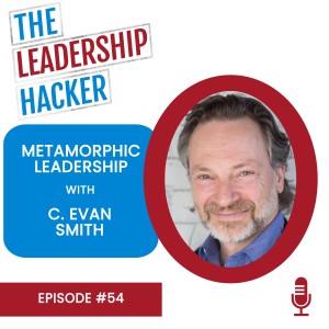 Metamorphic Leadership with Evan Smith