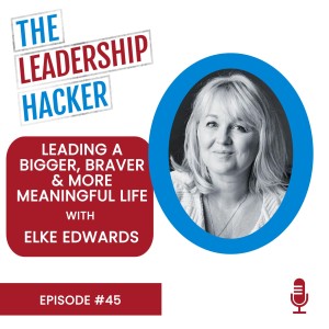 Leading a Bigger, Braver and More Meaningful Life with Elke Edwards