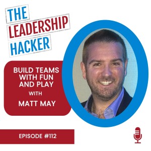 Build Teams with Fun and Play with Matt May